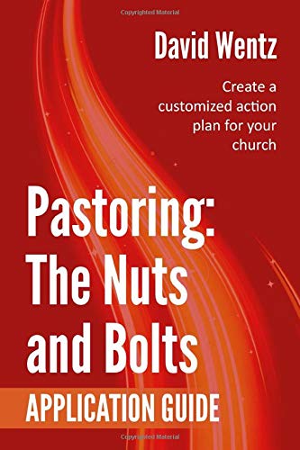 Pastoring: the Nuts and Bolts - Application Guide : Create a Customized Action Plan for Your Local Church