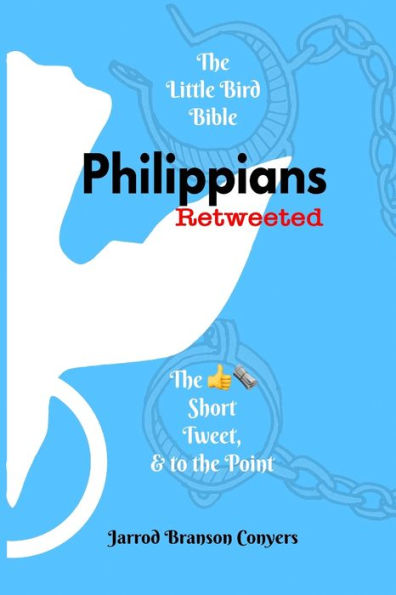 Little Bird Bible : Philippians Retweeted: The Good News Short, Tweet, & To The Point