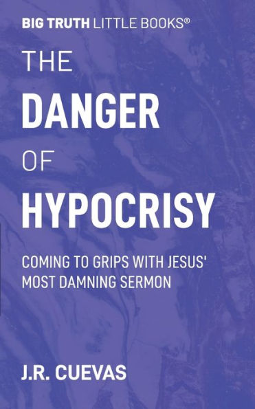 The Danger Of Hypocrisy : Coming To Grips With Jesus' Most Damning Sermon