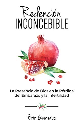 Redenci??n Inconcebible: La Presencia de Dios en la P??rdida del Embarazo y la Infertilidad (Spanish Edition)