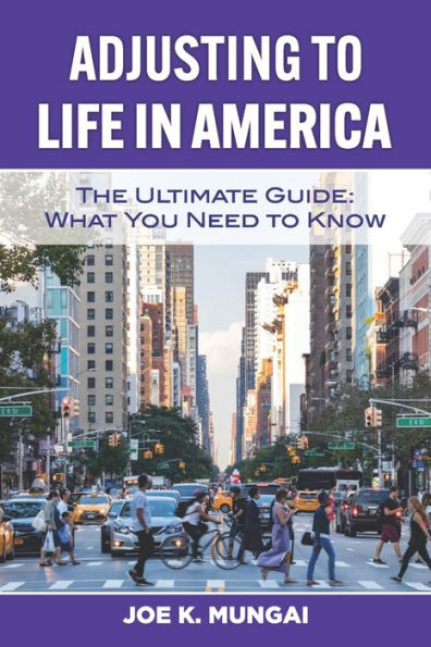 ADJUSTING TO LIFE IN AMERICA: The Ultimate Guide: What You Need to Know