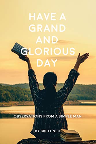 Have a Grand and Glorious Day : Observations from a Simple Man