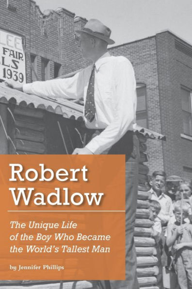 Robert Wadlow : The Unique Life Of The Boy Who Became The World's Tallest Man - 9781734233605