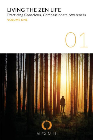 Living The Zen Life : Practicing Conscious, Compassionate Awareness - Volume One