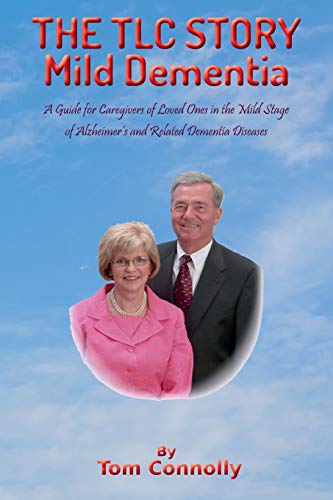THE TLC STORY - Mild Dementia : A Guide for Caregivers of Loved Ones in the Mild Stage of Alzheimer's and Related Dementia Diseases