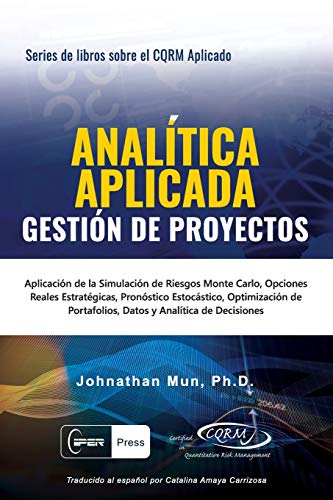 ANALÍTICA APLICADA - Gestión de Proyectos : Aplicación de la Simulación de Riesgos de Monte Carlo, Opciones Reales Estratégicas, Pronóstico Estocástico, Optimización de Portafolios, Datos y Analítica de Decisiones