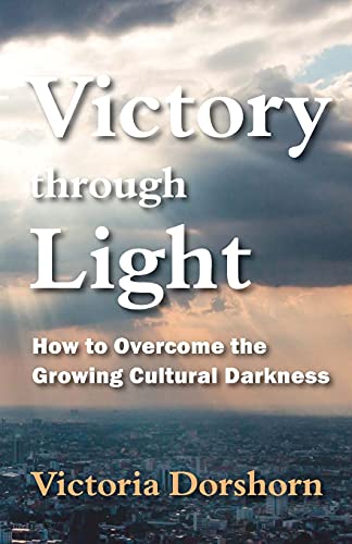 Victory Through Light: How To Overcome The Growing Cultural Darkness