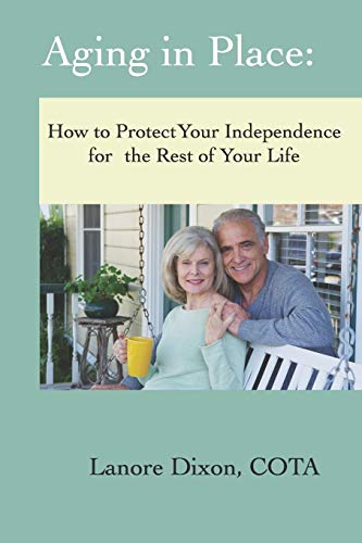 Aging in Place : How to Protect Your Independence for the Rest of Your Life