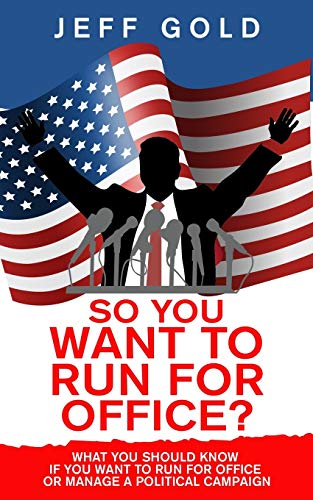 So You Want to Run for Office? : What You Should Know If You Want to Run for Office Or Manage a Political Campaign