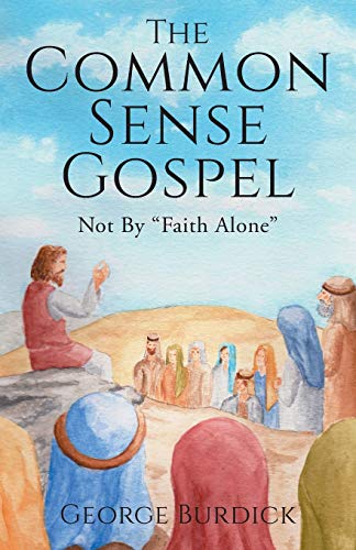 The Common Sense Gospel : Not By Faith Alone - 9781734859102 - 9781734859102