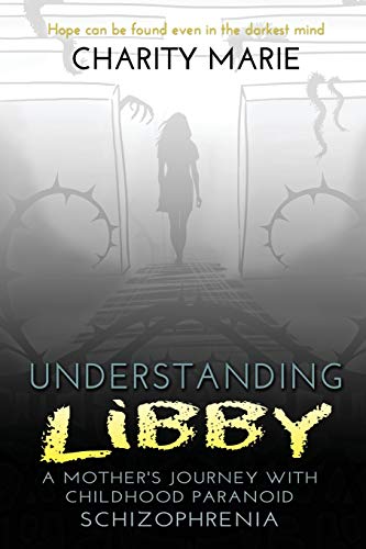 Understanding Libby : A Mother's Journey with Childhood Paranoid Schizophrenia - 9781734936933