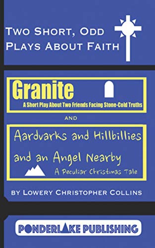 Two Short, Odd Plays About Faith : Granite / Aardvarks and Hillbillies and an Angel Nearby