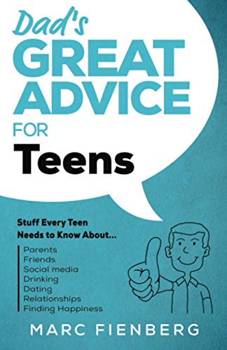 Dad's Great Advice For Teens: Stuff Every Teen Needs To Know About Parents, Friends, Social Media, Drinking, Dating, Relationships, And Finding Happiness - Paperback