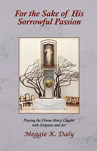 For the Sake of His Sorrowful Passion : Praying the Divine Mercy Chaplet with Scripture and Art (B&W Version)