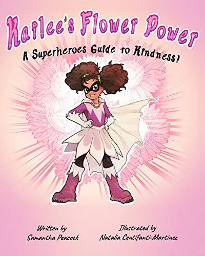 Kailee's Flower Power : A Superheroes Guide to Kindness: A Superheroes Guide to Kindness: A Superheroes Guide to Kindness: A Superheroes G