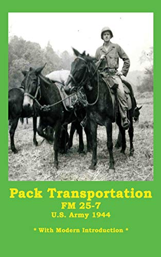 Pack Transportation FM 25-7 U.S. Army 1944 : With Modern Introduction
