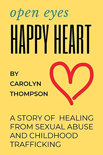 Open Eyes, Happy Heart : A Story of Healing from Sexual Abuse and Childhood Trafficking