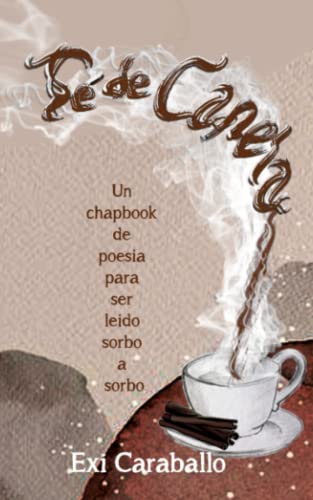 T? De Canela: Un Chapbook De Poes?a Para Ser Le?do Sorbo A Sorbo (Spanish Edition)