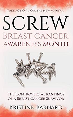 Screw Breast Cancer Awareness Month. Take Action Now. The New Mantra : The Controversial Rantings Of A Breast Cancer Survivor