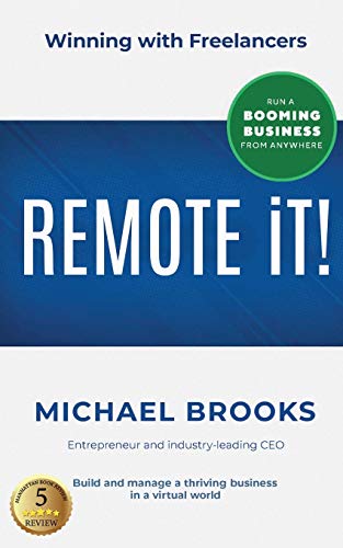 REMOTE IT! : Winning with Freelancers-Build and Manage a Thriving Business in a Virtual World-Run a Booming Business from Anywhere