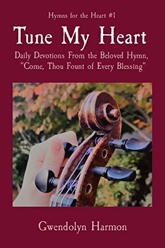 Tune My Heart : Daily Devotions From the Beloved Hymn, "Come, Thou Fount of Every Blessing"