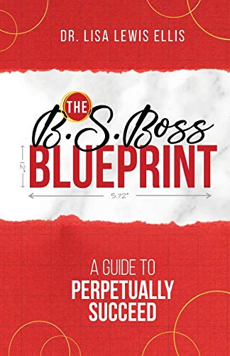 The B.S. Boss Blueprint : A Guide to Perpetually Succeed