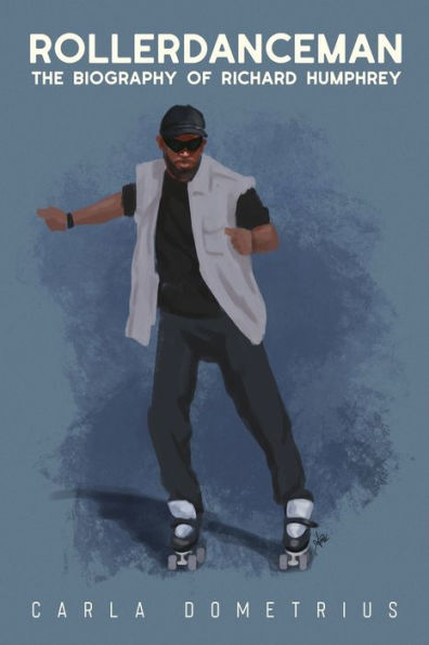 Rollerdanceman : The Biography Of Richard Humphrey - 9781735563527