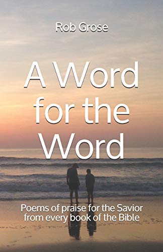 A Word for the Word : Poems of Praise for the Savior from Every Book of the Bible