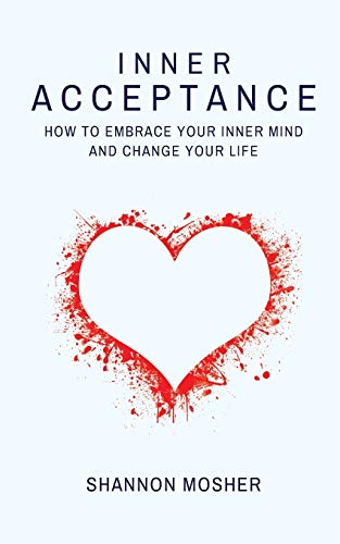 Inner Acceptance : How to Embrace Your Inner Mind and Change Your Life