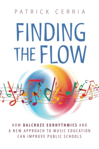 Finding the Flow: How Dalcroze Eurhythmics and a New Approach to Music Education Can Improve Public Schools - 9781735750200