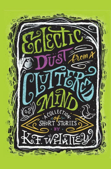 Eclectic Dust From A Cluttered Mind: A Collection Of Short Stories