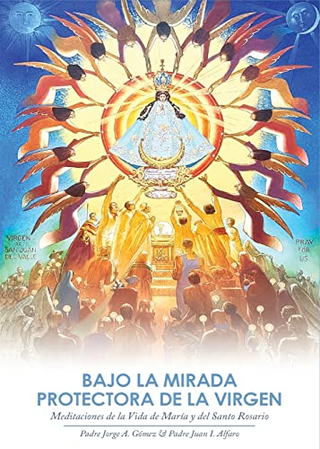Bajo La Mirada Protectora De La Virgen : Meditaciones De La Vida De María Y Del Santo Rosario