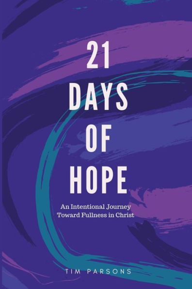 21 Days Of Hope: An Intentional Journey Toward Fullness In Christ