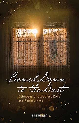 Bowed Down To The Dust: Glimpses Of Steadfast Love And Faithfulness - 9781736282120