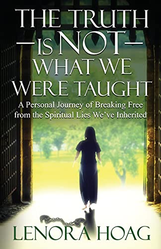 The Truth Is Not What We Were Taught: A Personal Journey Of Breaking Free From The Spiritual Lies We'Ve Inherited - 9781736592915