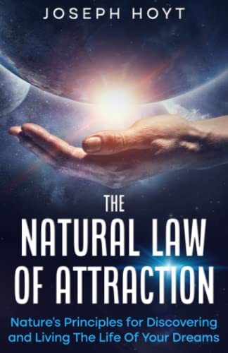The Natural Law Of Attraction: Nature??S Principles For Discovering And Living The Life Of Your Dreams