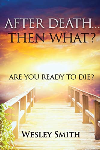 After Death, Then What? : Are You Ready To Die?