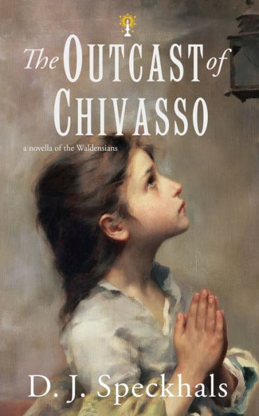 The Outcast Of Chivasso: A Novella Of The Waldensians (Witnesses Of The Light)