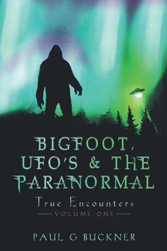 Bigfoot, Ufo's & The Paranormal: True Encounters