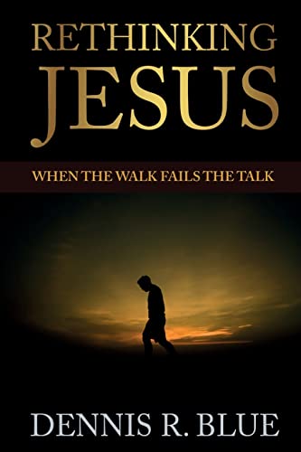 Rethinking Jesus : When The Walk Fails The Talk