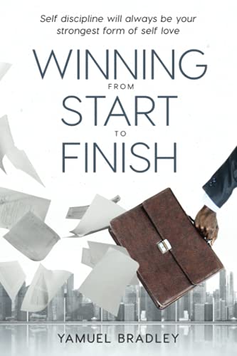 Winning From Start To Finish: Self Discipline Will Always Be Your Strongest Form Of Self Love