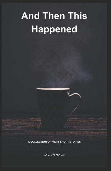 AND THEN THIS HAPPENED: A Collection of Fiction ? Very Short Stories (The Redland Series)