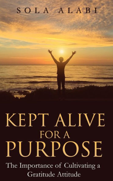 Kept Alive For A Purpose: The Importance Of Cultivating A Gratitude Attitude