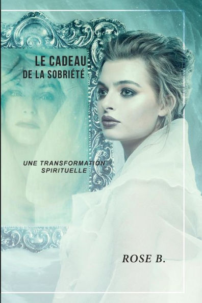 Le cadeau de la sobriEtE: Une transformation spirituelle (French Edition) - 9781774190005