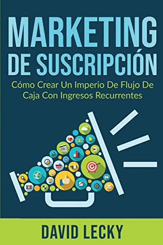 Marketing de Suscripci??n : C??mo Crear un Imperio de Flujo de Caja Con Ingresos Recurrentes - 9781774340677