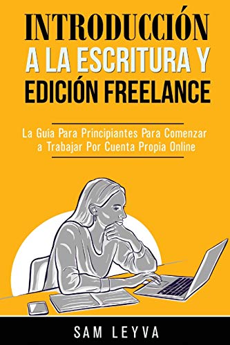 Introducci??n a la Escritura y Edici??n Freelance : La Gu?¡a Para Principiantes Para Comenzar a Trabajar Por Cuenta Propia Online - 9781774340820