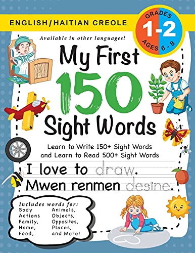 My First 150 Sight Words Workbook: (Ages 6-8) Bilingual (English / Haitian Creole) (Angl?·?? / Krey?·??L Ayisyen): Learn To Write 150 And Read 500 Sight ... Jobs, Places, Nature, Weather, Time And More