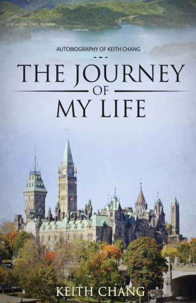 The Journey Of My Life : Autobiography Of Keith Chang