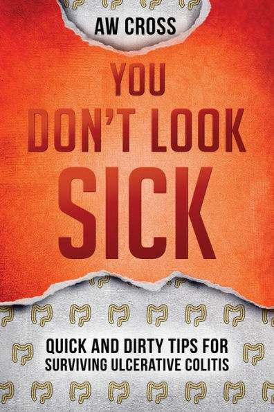 You Don't Look Sick : Quick And Dirty Tips For Surviving Ulcerative Colitis