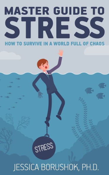 Master Guide To Stress : How To Survive In A World Full Of Chaos